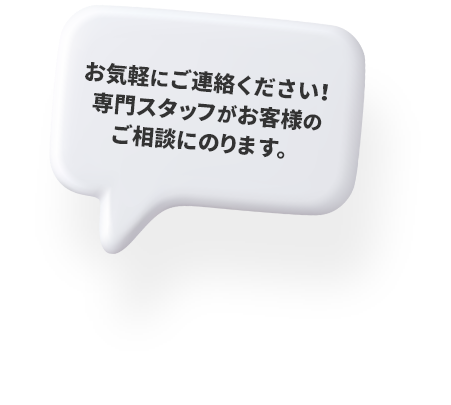 お気軽にご連絡ください！専門スタッフがお客様のご相談にのります。